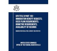 CFR Title 8 Part 103 - Immigration Benefit Requests; USCIS Filing Requirements; Biometric Requirements; Availability of Records: Immigration Regulation, Current and Updated