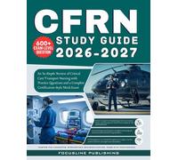 CFRN Study Guide 2026-2027: An In-Depth Review of Critical Care Transport Nursing with Practice Questions and a Complete Certification-Style Mock Exam
