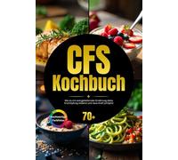 CFS Kochbuch: Wie du mit energieliefernder Ernährung deine Erschöpfung milderst und neue Kraft schöpfst inkl. Energy-Level-Ernährungsplan