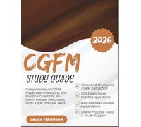 CGFM STUDY GUIDE 2026: Comprehensive CGFM Preparation Featuring 500 Practice Questions, In-Depth Answer Rationales, and Online Practice Tests