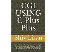 CGI USING C Plus Plus: Basic concept of C. G. I. programming using C++ LEARN HOW TO DEVELOP A WEB APPLICATION IN C++ WITH AN EXAMPLE OF MAKING AN APPLICATION FOR TO DO LIST MANAGEMENT.