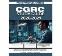 CGRC STUDY GUIDE 2026-2027: Certified in Governance, Risk, and Compliance. A Crafted Collection of Calibrated Practice Questions Leading to an Immersive Mock Exam Experience.