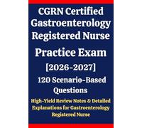CGRN Certified Gastroenterology Registered Nurse Practice Exam: 120 Questions & Answers: Boost confidence using scenario-based questions, high-yield ... Gastroenterology Registered Nurse exam prep