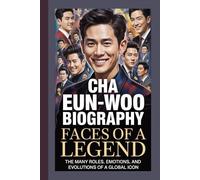 CHA EUN-WOO BIOGRAPHY: Faces of a Legend The Many Roles, Emotions, and Evolutions of a Global Icon