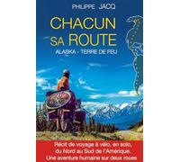 Chacun sa route: ALASKA - TERRE DE FEU. Récit de voyage à vélo, en solo, de nord au sud de l'Amérique. Une aventure humaine sur deux roues.