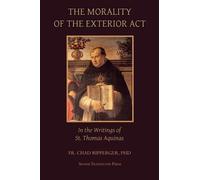 Chad a Ripperger The Morality of the Exterior Act (Tascabile)