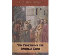 Chad a Ripperger The Principle of the Integral Good (Tascabile)