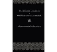 EXORCISMOS MENORES Y ORACIONES DE LIBRACIÓN: Solo para uso de los Sacerdotes