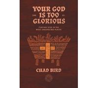 Chad Bird Your God is Too Glorious (Copertina rigida)
