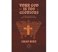 Chad Bird Your God is Too Glorious (Copertina rigida)