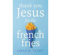 Chad D Stary Thank You Jesus For The French Fries (Tascabile)