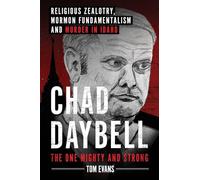 Chad Daybell, The One Mighty and Strong: Religious Zealotry, Mormon Fundamentalism and Murder in Idaho: 2