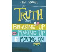 Chad Eastham The Truth About Breaking Up, Making Up, and Moving On (Tascabile)