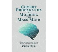 Chad Hill Covert Propaganda and Molding the Mass Mind (Tascabile)