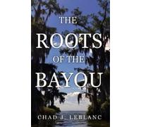 Chad J LeBlanc The Roots of the Bayou (Tascabile)