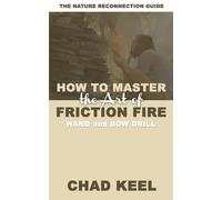Chad Keel How to Master the Art of Friction Fire (Tascabile)