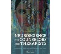 Neuroscience for Counselors and Therapists: Integrating the Sciences of the