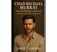 Chad Michael Murray: From Heartthrob to Heritage: A Journey of Fame, Faith, and Becoming