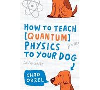 Chad Orzel How to Teach Quantum Physics to Your Dog (Tascabile)