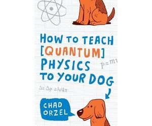 Chad Orzel How to Teach Quantum Physics to Your Dog (Tascabile)