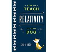 Chad Orzel How to Teach Relativity to Your Dog (Tascabile)