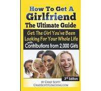 Chad Scott Nellis How To Get A Girlfriend - The Ultimate Guide (Tascabile)