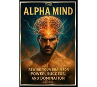 Chad T The Alpha Mind "Rewire Your Brain for Power, Success, and Dom (Tascabile)