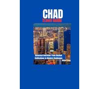 CHAD Travel Guide: Historical Overview: From Ancient Civilizations to Modern Challenges