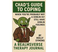 CHAD'S GUIDE TO COPING: When You're Probably Not A Goblin (But Still Have Goblin Feelings)