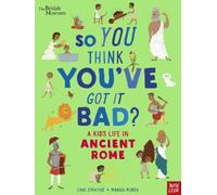 Nosy Crow – British Museum: So You Think You've Got It Bad? A Kid's Life in Ancient Rome