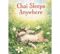 Chai Sleeps Anywhere: A Cozy and Silly Bedtime Story About a Sleepy Kitten