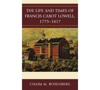 Chaim M. Rosenbe The Life and Times of Francis Cabot Lowell, 1775-18 (Tascabile)