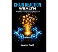 Chain Reaction Wealth: The Step-by-Step System for Building Multiple Crypto Income Streams from Staking, | DeFi, and Digital Assets - That Pay You in Every Market Condition