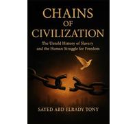 Chains of Civilization: The Untold History of Slavery and the Human Struggle for Freedom: 5