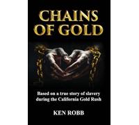 Chains of Gold: Based on the true story of slavery during the California Gold Rush