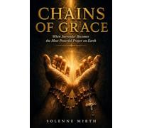 CHAINS OF GRACE: When Surrender Becomes the Most Powerful Prayer on Earth