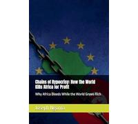 Chains of Hypocrisy: How the World Kills Africa for Profit: Why Africa Bleeds While the World Grows Rich