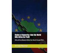 Chains of Hypocrisy: How the World Kills Africa for Profit: Why Africa Bleeds While the World Grows Rich