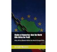 Chains of Hypocrisy: How the World Kills Africa for Profit: Why Africa Bleeds While the World Grows Rich