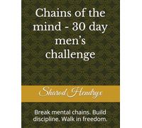 Chains of the mind - 30 day men’s challenge: Break mental chains. Build discipline. Walk in freedom.