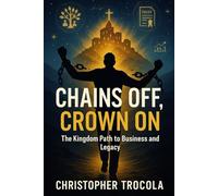 Chains Off, Crown On: The Kingdom Path to Business and Legacy: 1