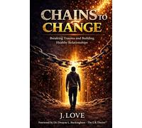 Chains to Change: Breaking Trauma and Building Healthy Relationships