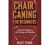 CHAIR CANING FOR BEGINNERS: A PRACTICAL HANDBOOK ON SEAT WEAVING AND RESTORATION