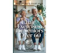 Chair Exercises for Seniors Over 60: A Step-by-Step Illustrated Guide to Chair Exercises for Seniors - Just 10 Minutes a Day for Strength, Posture, and Pain-Free Daily Activities