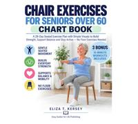 Chair Exercises for Seniors Over 60 Chart Book: A 28-Day Seated Exercise Plan with Simple Visuals to Build Strength, Support Balance and Stay Active - No Floor Exercises Needed