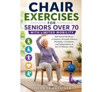 Chair Exercises for Seniors Over 70 with Limited Mobility: Safe Seated Workouts to Improve Strength, Balance, Flexibility, Circulation, and Independence in Just 15 Minutes a Day