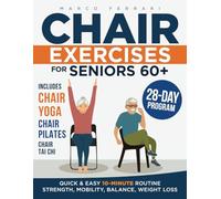 Chair Exercises for Seniors: Simple and Safe Exercises to Improve Strength, Mobility and Balance, to Maintain Independence, Live healthier and Pain-Free (+ Chair Yoga and Chair Pilates Routines)