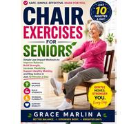 Chair Exercises for Seniors: Simple Low-Impact Workouts to Improve Balance, Build Strength, Increase Flexibility, Support Healthy Mobility, and Stay Active in Just 10 Minutes a Day: 1