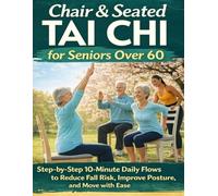Chair & Seated Tai Chi for Seniors Over 60; Step-by-Step 10-Minute Daily Flows to Reduce Fall Risk, Improve Posture, and Move with Ease