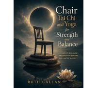 Chair Tai Chi and Yoga for Strength and Balance: A Complete Beginner's Program for Seniors and Limited Mobility
